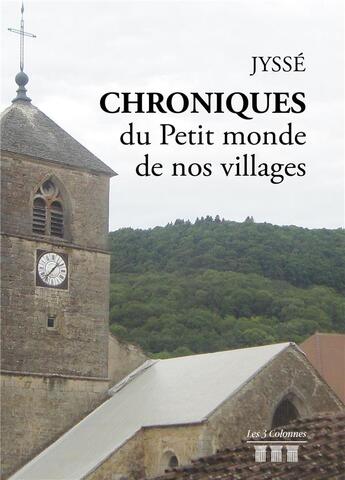 Couverture du livre « Chroniques du petit monde de nos villages » de Jysse aux éditions Les Trois Colonnes