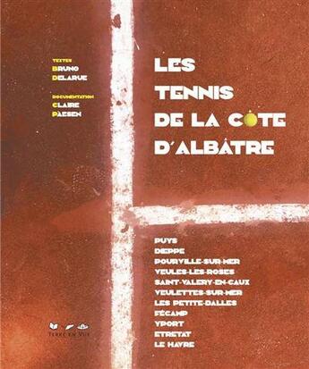 Couverture du livre « Les tennis de la côte d'Albâtre : puys Dieppe Pourville-sur-mer, Veules-les-roses, Saint-Valery-en-caux, Veulettes-sur-mer » de Bruno Delarue aux éditions Terre En Vue