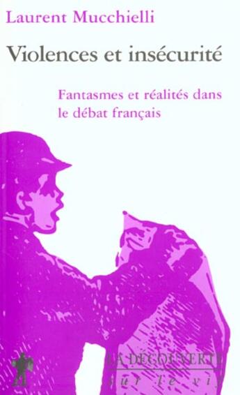 Couverture du livre « Violence Et Insecurite ; Fantasmes Et Realites Dans Le Debat Francais » de Laurent Mucchielli aux éditions La Decouverte