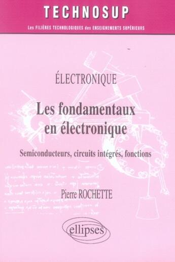 Couverture du livre « Les fondamentaux en électronique ; semiconducteurs, circuits intégrés, fonctions » de Rochette aux éditions Ellipses