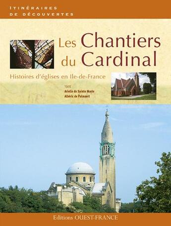 Couverture du livre « Les chantiers du cardinal ; histoires d'églises en Ile-de-France » de Alberic De Palmaert et Arielle De Sainte Marie aux éditions Ouest France