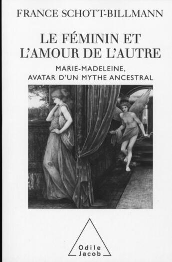 Couverture du livre « Le féminin et l'amour de l'autre ; Marie-Madeleine, avatar d'un mythe ancestral » de France Schott-Billmann aux éditions Odile Jacob