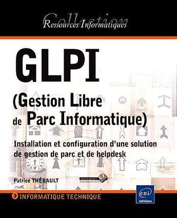 Couverture du livre « GLPI ; gestion libre de parc informatique ; installation et configuration d'une solution de gestion de parc et de helpdesk » de Patrice Thebault aux éditions Eni