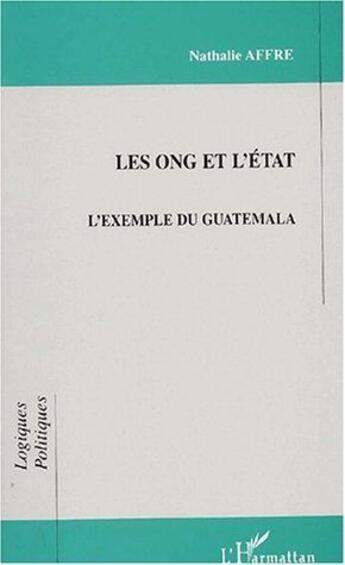 Couverture du livre « Les ong et l'état ; l'exemple du Guatemala » de Nathalie Affre aux éditions L'harmattan