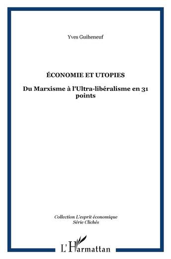 Couverture du livre « ÉCONOMIE ET UTOPIES : Du Marxisme à l'Ultra-libéralisme en 31 points » de Yves Guiheneuf aux éditions L'harmattan