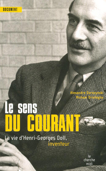 Couverture du livre « Le sens du courant ; la vie de Henri Georges Doll, inventeur » de Alexandre Dorozynski aux éditions Cherche Midi