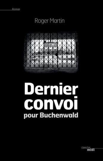 Couverture du livre « Dernier convoi pour Buchenwald » de Roger Martin aux éditions Cherche Midi