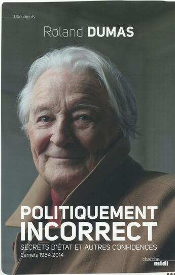 Couverture du livre « Politiquement incorrect ; secrets d'Etat et autres confidences ; carnets 1984-2014 » de Roland Dumas aux éditions Cherche Midi