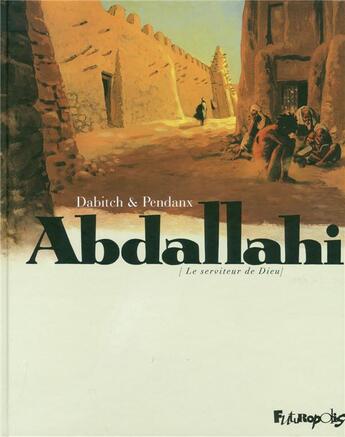 Couverture du livre « Abdallahi, le serviteur de Dieu ; intégrale » de Jean-Denis Pendanx et Christophe Dabitch aux éditions Futuropolis