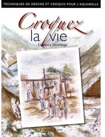 Couverture du livre « Croquez la vie ; techniques de dessins et croquis pour l'aquarelle » de Laure Senelonge aux éditions De Saxe