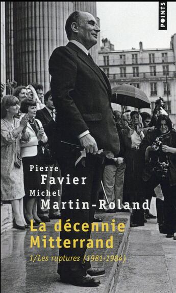 Couverture du livre « La décennie Mitterrand Tome 1 ; les ruptures, 1981-1984 » de Michel Martin-Roland et Pierre Favier aux éditions Points