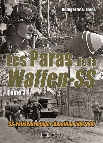 Couverture du livre « Les paras de la Waffen-SS Tome 3 : SS-Fallschirmjäger-Bataillon 500/600 » de Rudiger W. A. Franz aux éditions Heimdal