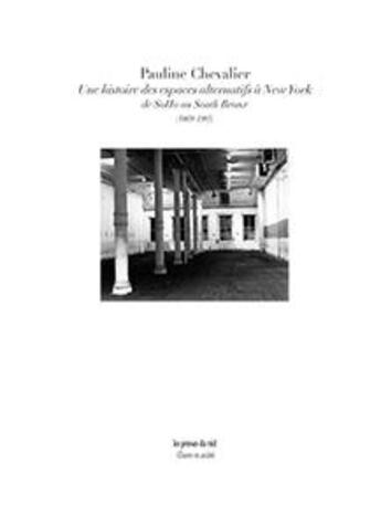 Couverture du livre « Une histoire des espaces alternatifs à New York ; de Soho au South Bronx (1969-1985) » de Chevalier Pauline aux éditions Les Presses Du Reel