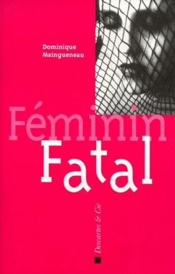 Couverture du livre « Féminin fatal » de Dominique Maingueneau aux éditions Descartes & Cie