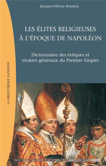 Couverture du livre « Les elites religieuses a l'epoque de napoleon - dictionnaire des eveques et vicaires generaux du pre » de Boudon J-O. aux éditions Nouveau Monde