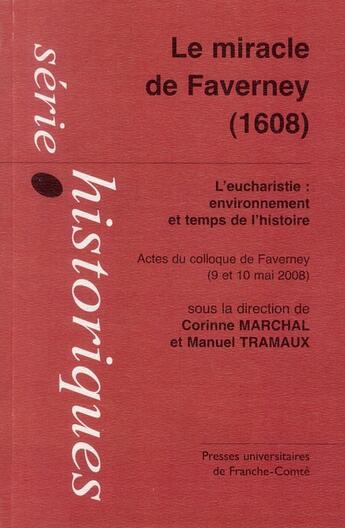 Couverture du livre « Le miracle de Faverney, 1608 ; l'eucharistie, environnement et temps de l'histoire » de Corinne Marchal et Manuel Tramaux aux éditions Pu De Franche Comte