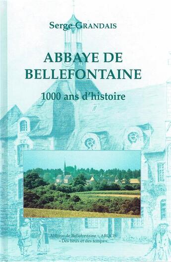 Couverture du livre « L'abbaye de Bellefontaine ; 1000 ans d'histoire » de Serge Grandais aux éditions Bellefontaine