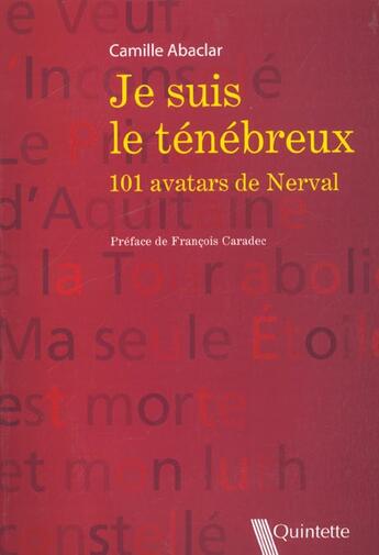 Couverture du livre « Je Suis Le Tenebreux ; 101 Avatars De Gerard De Nerval » de Camille Abaclar aux éditions Quintette