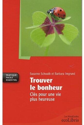 Couverture du livre « Trouver le bonheur ; clés pour une vie plus heureuse » de Susanne Schwalb et Barbara Irmgrund aux éditions Ixelles