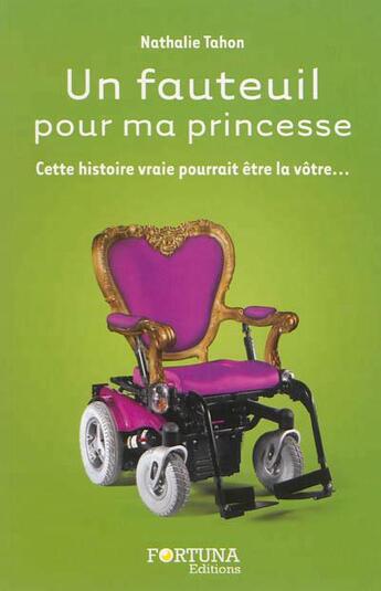 Couverture du livre « Un fauteuil pour ma princesse ; cette histoire vraie pourrait être la vôtre... » de Nathalie Tahon aux éditions Fortuna