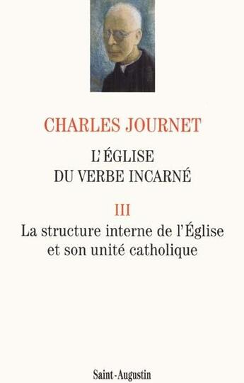 Couverture du livre « L'Eglise du verbe incarné Tome 3 ; la structure interne de l'Eglise et son unité catholique » de Charles Journet aux éditions Saint Augustin