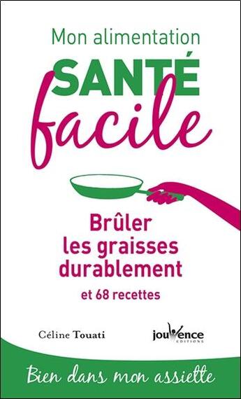 Couverture du livre « Mon alimentation santé facile Tome 4 : brûler les graisses durablement et 68 recettes ; bien dans mon assiette » de Celine Touati aux éditions Jouvence