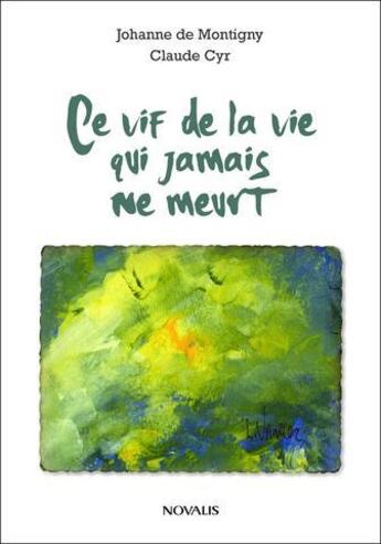 Couverture du livre « Ce vif de la vie qui jamais ne meurt » de Montigny/Cyr aux éditions Novalis