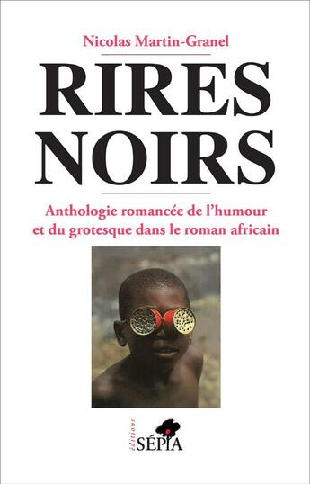 Couverture du livre « Rires noirs : Anthologie romancée de l'humour et du grotesque dans le roman africain » de Nicolas Martin-Granel aux éditions Sepia