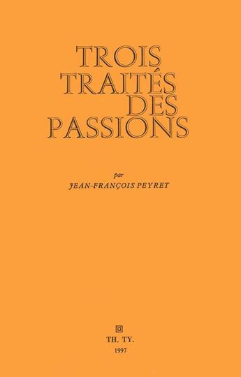 Couverture du livre « Trois traités des passions » de Jean-Francois Peyret aux éditions Theatre Typographique