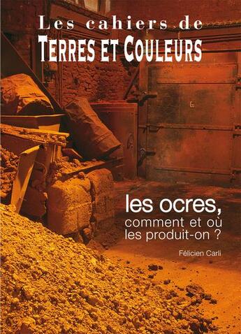 Couverture du livre « Les ocres ; comment et où les produit-on ? » de Carli Felicien aux éditions Terres Et Couleurs