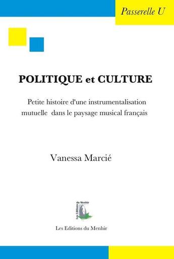 Couverture du livre « Politique et culture ; petite histoire d'une instrumentalisation mutuelle dans le paysage musical français » de Vanessa Marcie aux éditions Du Menhir