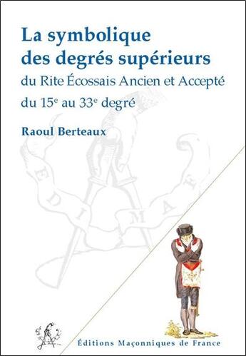 Couverture du livre « La symbolique des degrés supérieurs du rite écossais ancien et accepté du 15e au 33e degré » de Raoul Berteaux aux éditions Edimaf