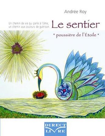 Couverture du livre « Le sentier ; poussière de l'étoile ; un chemin de vie qui parle à l'âme » de Andree Roy aux éditions Direct Livre