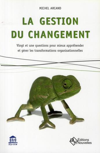 Couverture du livre « La gestion du changement ; vingt et une questions pour mieux appréhender et gérer les transformations organisationnelles » de Michel Arcand aux éditions Eska