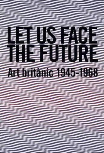 Couverture du livre « Let us face the future ; art britanic 1945-1968 » de Andrew Riley aux éditions Actar