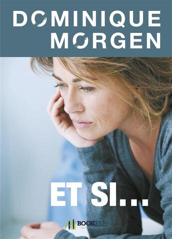 Couverture du livre « Et si... » de Dominique Morgen aux éditions Bookelis