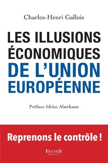 Couverture du livre « Les illusions économiques de l'Union européenne » de Charles-Henri Gallois aux éditions Fauves