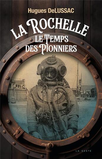 Couverture du livre « La Rochelle : Le temps des pionniers » de Hugues Delussac aux éditions Geste