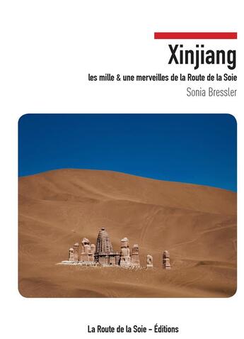 Couverture du livre « Xinjiang - les mille et une merveilles de la route de la soie - illustrations, couleur » de Sonia Bressler aux éditions La Route De La Soie