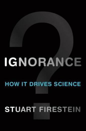 Couverture du livre « Ignorance: How It Drives Science » de Stuart Firestein aux éditions Oxford University Press Usa