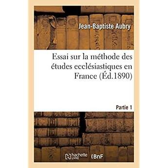 Couverture du livre « Essai sur la méthode des études ecclésiastiques en France. Partie 1 » de Aubry Jean-Baptiste aux éditions Hachette Bnf