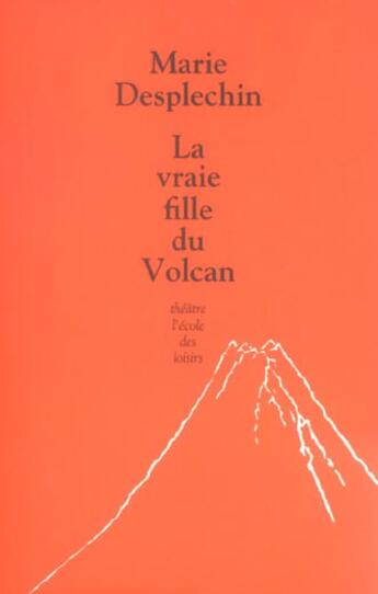 Couverture du livre « Vraie fille du volcan (la) » de Marie Desplechin aux éditions Ecole Des Loisirs