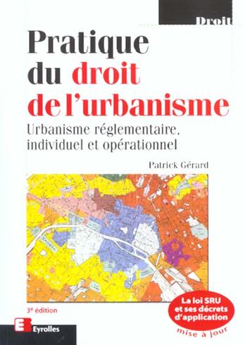 Couverture du livre « Pratique du droit de l'urbanisme ; urbanisme règlementaire, individuel et opérationnel (édition 2001) » de Patrick Gerard aux éditions Eyrolles