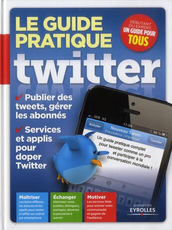 Couverture du livre « Le guide pratique twitter ; publier des tweets, gérer les abonnés ; services et applis pour doper twitter » de  aux éditions Eyrolles