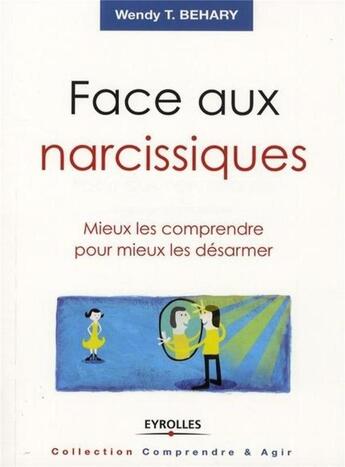 Couverture du livre « Face aux narcissiques ; mieux les comprendre pour mieux les désarmer » de Wendy T. Behary aux éditions Organisation