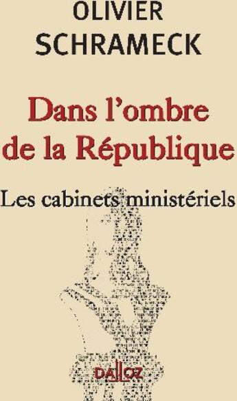 Couverture du livre « Dans l'ombre de la république ; les cabinets ministériels » de Olivier Schrameck aux éditions Dalloz