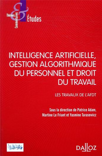 Couverture du livre « Intelligence artificielle, gestion algorithmique du personnel et droit du travail ; les travaux de l'AFDT » de Patrice Adam et Martine Le Friant et Collectif et Yasmine Tarasewicz aux éditions Dalloz