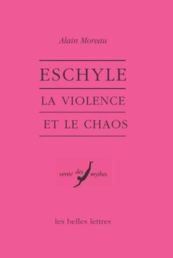 Couverture du livre « Eschyle : La violence et le chaos » de Alain Moreau aux éditions Belles Lettres