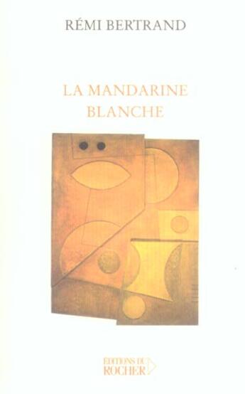 Couverture du livre « La mandarine blanche » de Remi Bertrand aux éditions Rocher