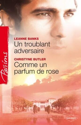 Couverture du livre « Un troublant adversaire ; comme un parfum de rose » de Leanne Banks et Christyne Buttler aux éditions Harlequin